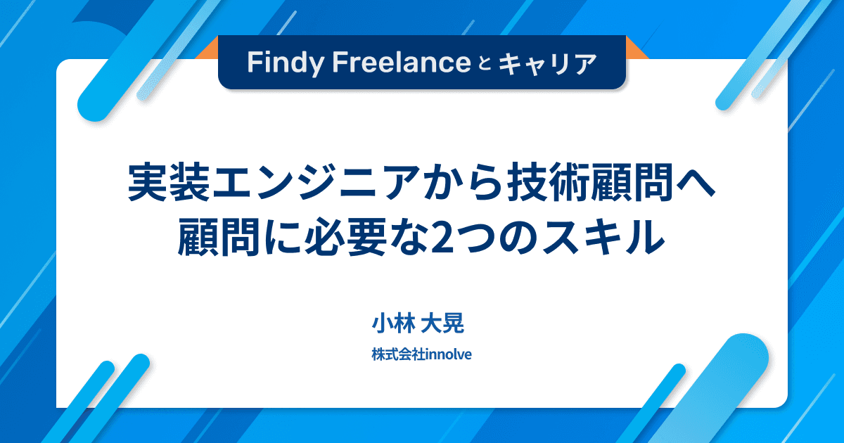 実装エンジニアから技術顧問へ。顧問に必要な2つのスキル