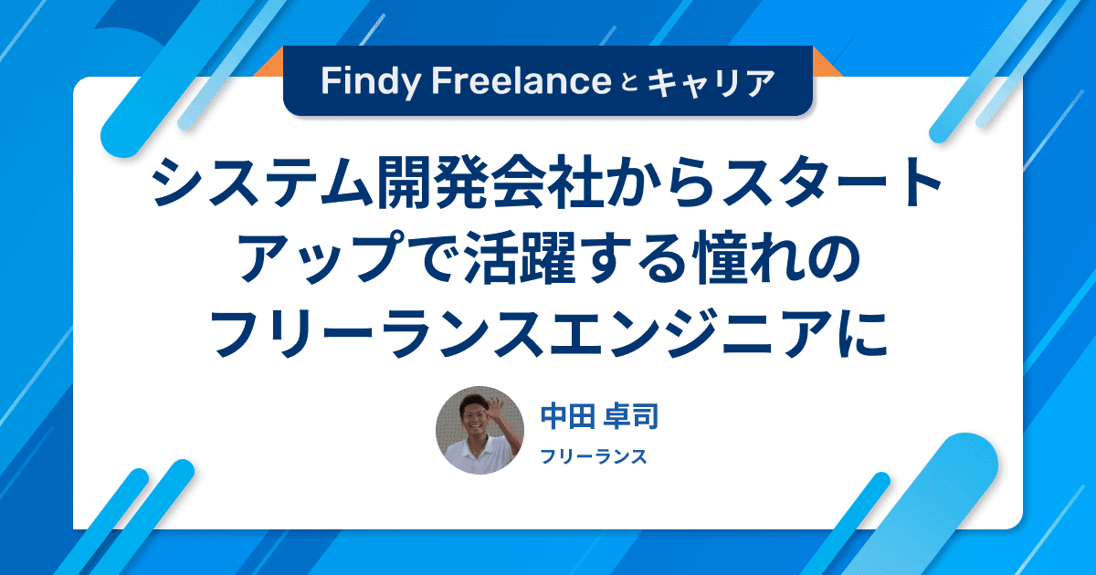 システム開発会社からスタートアップで活躍する憧れのフリーランスエンジニアに
