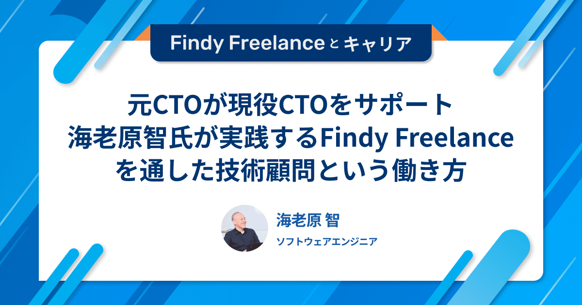 元CTOが現役CTOをサポート。海老原智氏が実践するFindy Freelanceを通した技術顧問という働き方