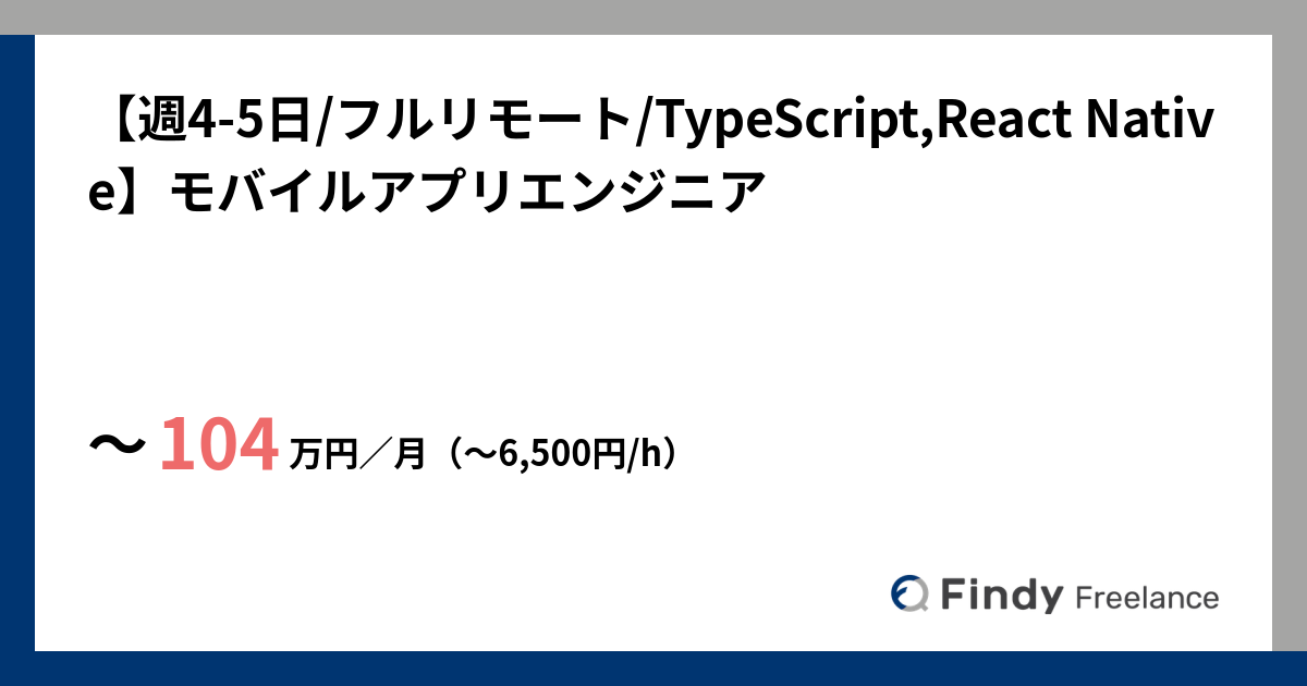 【週4-5日/フルリモート/TypeScript,React Native】モバイルアプリエンジニアの案件 | Findy フリーランス【公式 ...